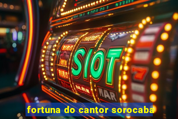 fortuna do cantor sorocaba